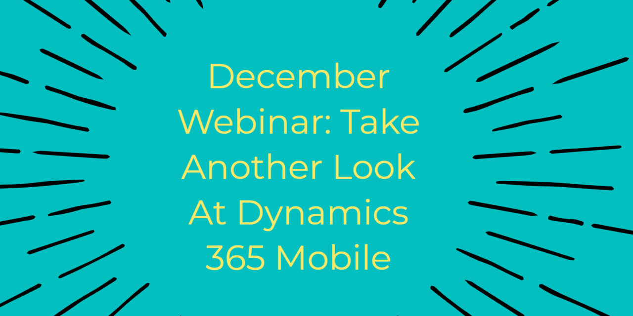 December Webinar: Take Another Look at Dynamics 365 Mobile